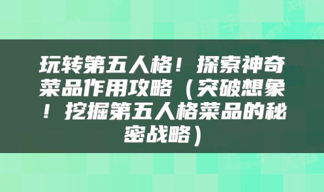玩转第五人格！探索神奇菜品作用攻略（突破想象！挖掘第五人格菜品的秘密战略）