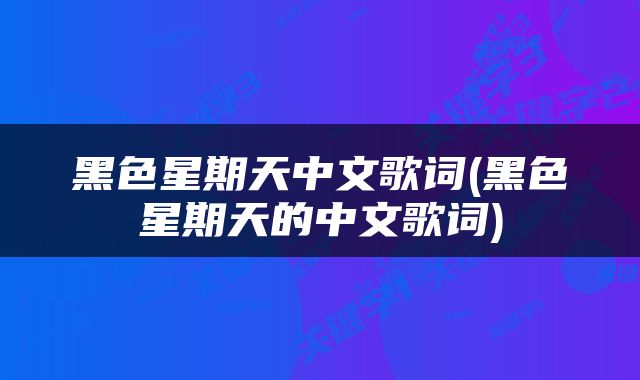 黑色星期天中文歌词(黑色星期天的中文歌词)