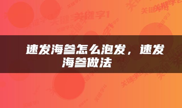  速发海参怎么泡发，速发海参做法 