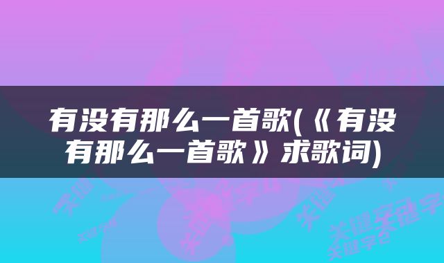有没有那么一首歌(《有没有那么一首歌》求歌词)