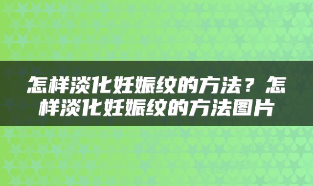 怎样淡化妊娠纹的方法？怎样淡化妊娠纹的方法图片