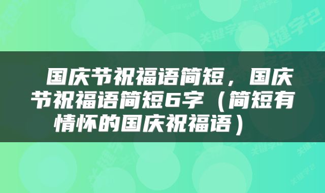  国庆节祝福语简短，国庆节祝福语简短6字（简短有情怀的国庆祝福语） 