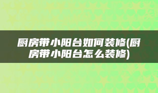 厨房带小阳台如何装修(厨房带小阳台怎么装修)