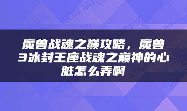 魔兽战魂之巅攻略，魔兽3冰封王座战魂之巅神的心脏怎么弄啊