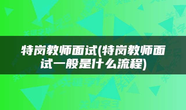 特岗教师面试(特岗教师面试一般是什么流程)