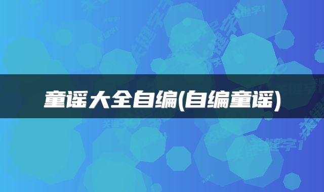 童谣大全自编(自编童谣)