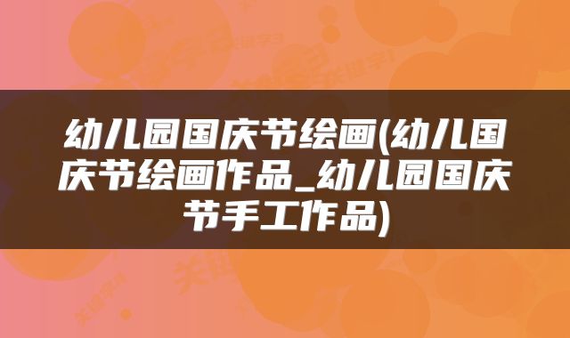 幼儿园国庆节绘画(幼儿国庆节绘画作品_幼儿园国庆节手工作品)
