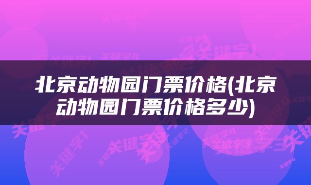 北京动物园门票价格(北京动物园门票价格多少)