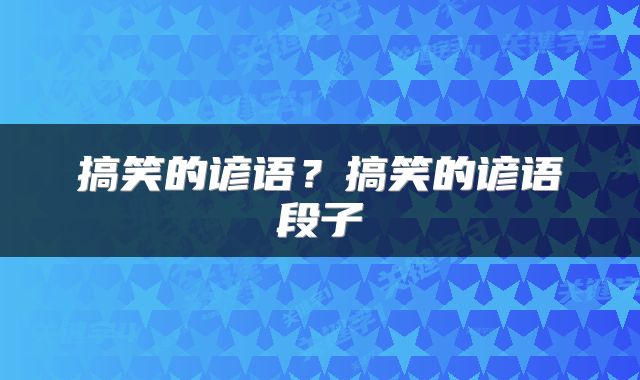 搞笑的谚语？搞笑的谚语段子