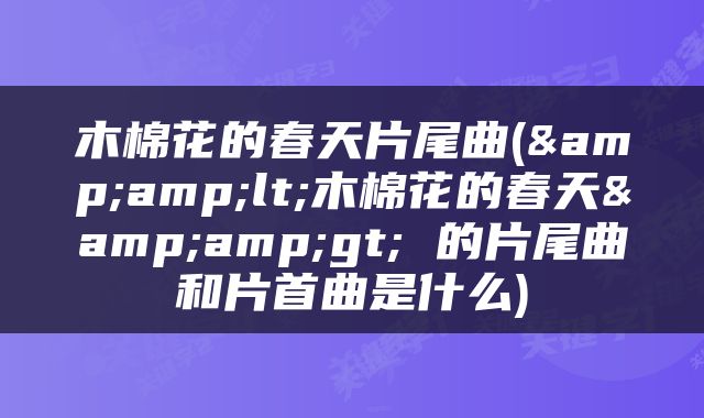木棉花的春天片尾曲(&amp;lt;木棉花的春天&amp;gt; 的片尾曲和片首曲是什么)