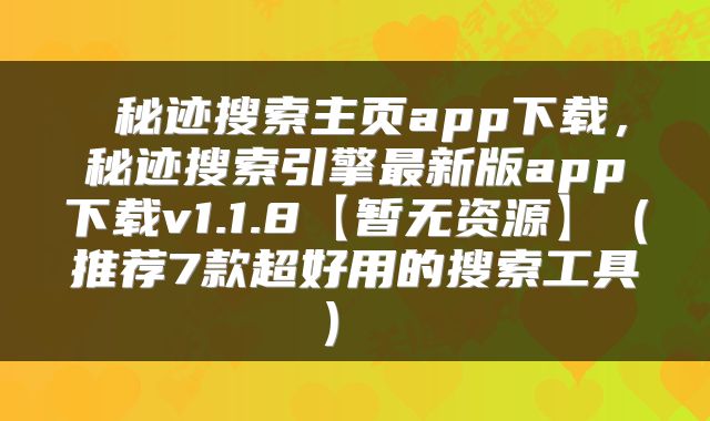  秘迹搜索主页app下载，秘迹搜索引擎最新版app下载v1.1.8【暂无资源】（推荐7款超好用的搜索工具） 