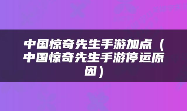 中国惊奇先生手游加点（中国惊奇先生手游停运原因）