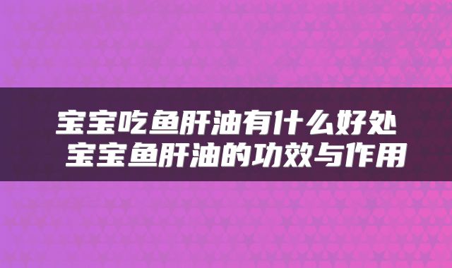 宝宝吃鱼肝油有什么好处 宝宝鱼肝油的功效与作用
