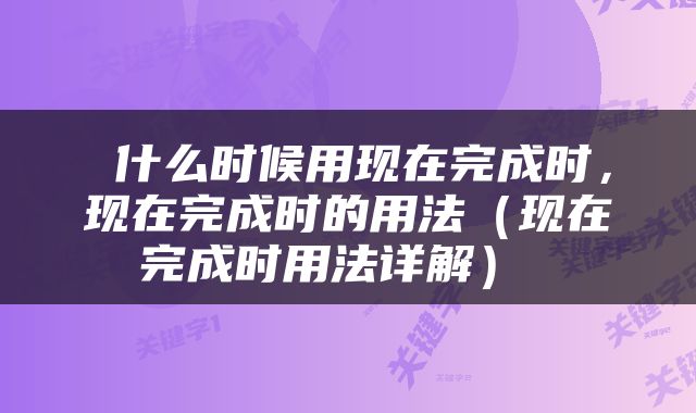  什么时候用现在完成时，现在完成时的用法（现在完成时用法详解） 