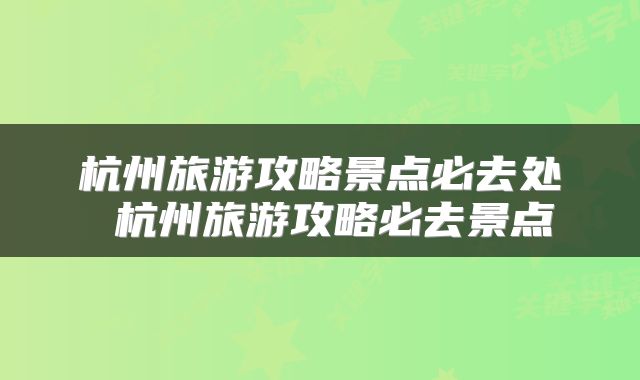 杭州旅游攻略景点必去处 杭州旅游攻略必去景点