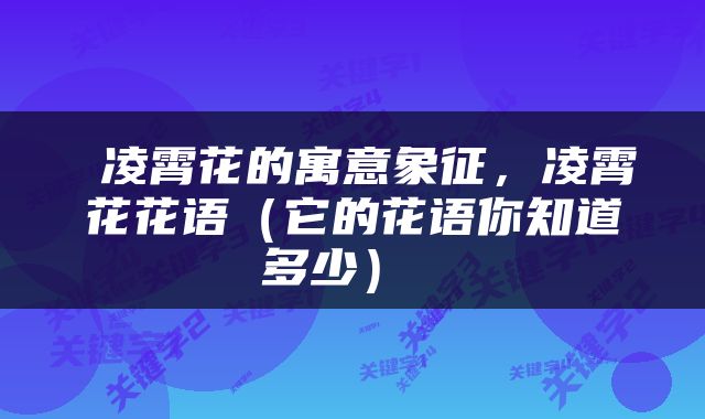  凌霄花的寓意象征，凌霄花花语（它的花语你知道多少） 