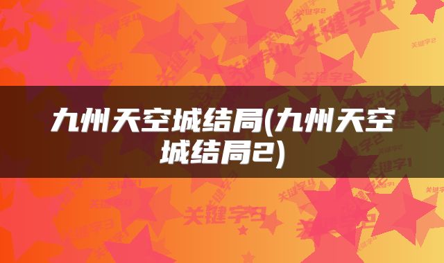 九州天空城结局(九州天空城结局2)