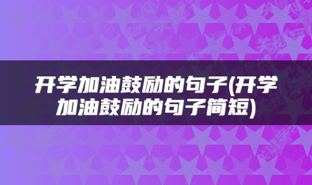 开学加油鼓励的句子(开学加油鼓励的句子简短)