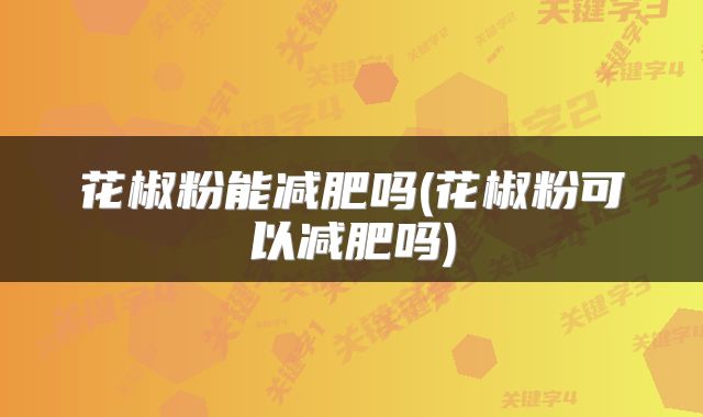 花椒粉能减肥吗(花椒粉可以减肥吗)