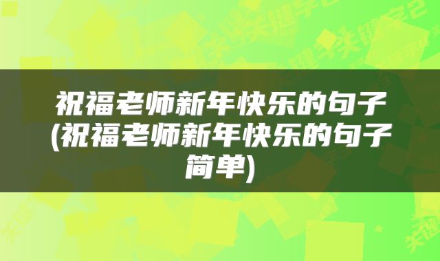 祝福老师新年快乐的句子(祝福老师新年快乐的句子简单)