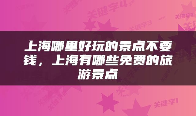 上海哪里好玩的景点不要钱，上海有哪些免费的旅游景点