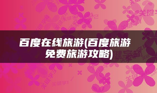 百度在线旅游(百度旅游 免费旅游攻略)