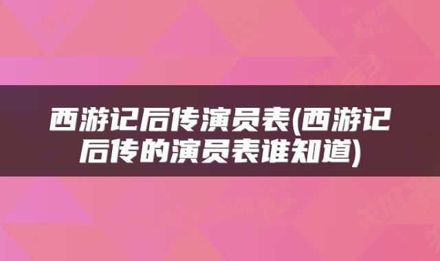 西游记后传演员表(西游记后传的演员表谁知道)