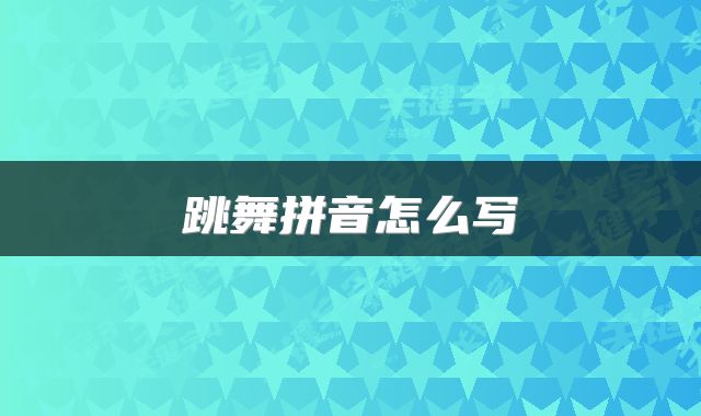 跳舞拼音怎么写