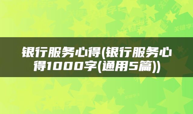 银行服务心得(银行服务心得1000字(通用5篇))