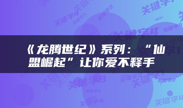 《龙腾世纪》系列：“仙盟崛起”让你爱不释手
