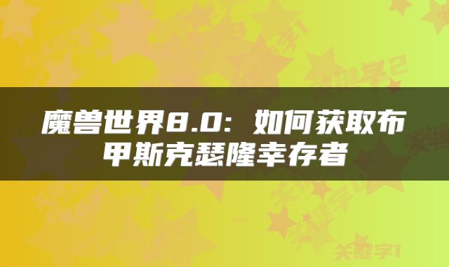 魔兽世界8.0: 如何获取布甲斯克瑟隆幸存者