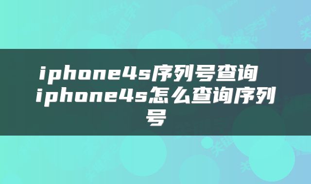 iphone4s序列号查询 iphone4s怎么查询序列号