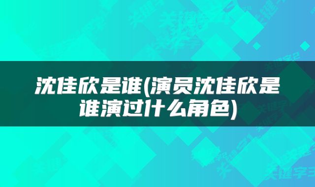 沈佳欣是谁(演员沈佳欣是谁演过什么角色)