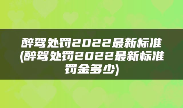 醉驾处罚2022最新标准(醉驾处罚2022最新标准罚金多少)