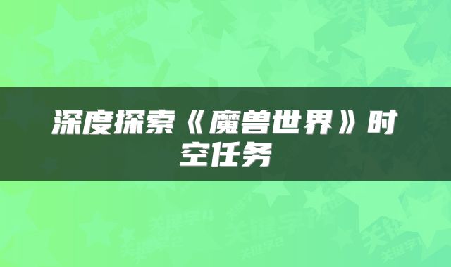 深度探索《魔兽世界》时空任务
