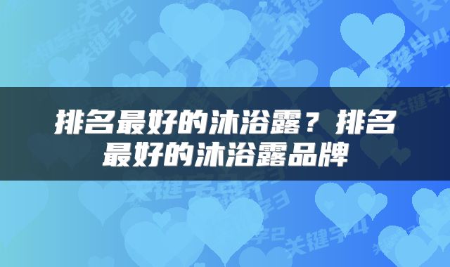 排名最好的沐浴露？排名最好的沐浴露品牌