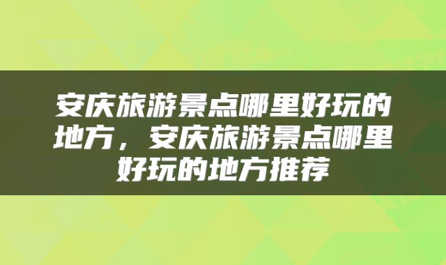 安庆旅游景点哪里好玩的地方，安庆旅游景点哪里好玩的地方推荐