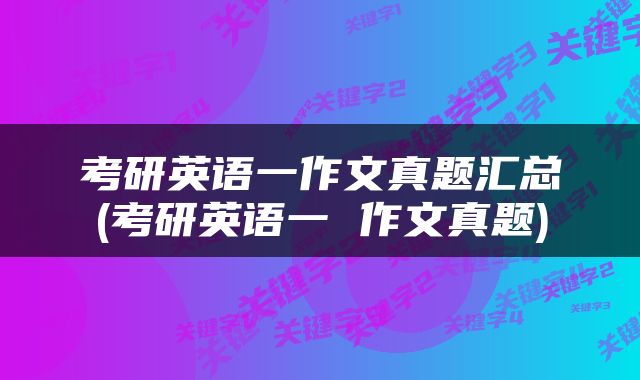 考研英语一作文真题汇总(考研英语一 作文真题)