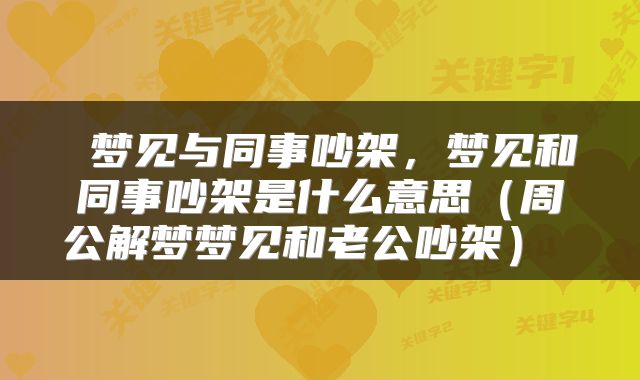  梦见与同事吵架，梦见和同事吵架是什么意思（周公解梦梦见和老公吵架） 