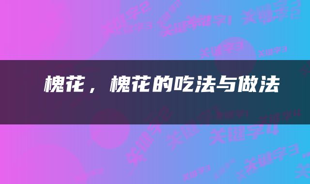  槐花，槐花的吃法与做法 