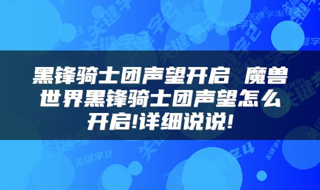 黑锋骑士团声望开启 魔兽世界黑锋骑士团声望怎么开启!详细说说!