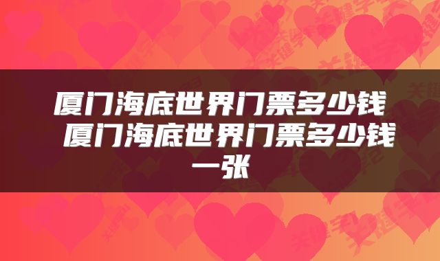 厦门海底世界门票多少钱 厦门海底世界门票多少钱一张