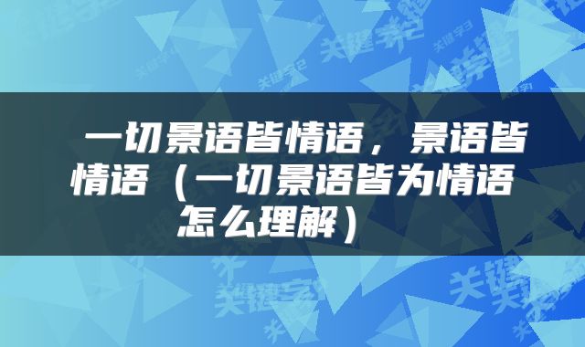  一切景语皆情语，景语皆情语（一切景语皆为情语怎么理解） 