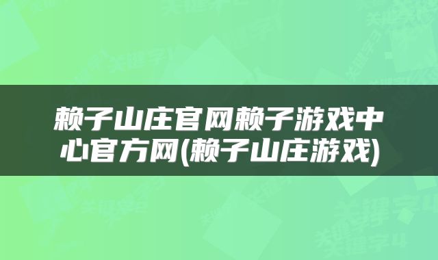 赖子山庄官网赖子游戏中心官方网(赖子山庄游戏)
