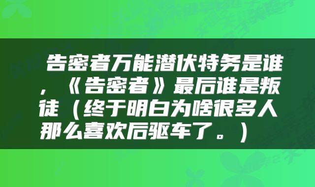  告密者万能潜伏特务是谁，《告密者》最后谁是叛徒（终于明白为啥很多人那么喜欢后驱车了。） 