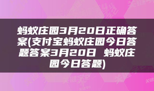 蚂蚁庄园3月20日正确答案(支付宝蚂蚁庄园今日答题答案3月20日 蚂蚁庄园今日答题)