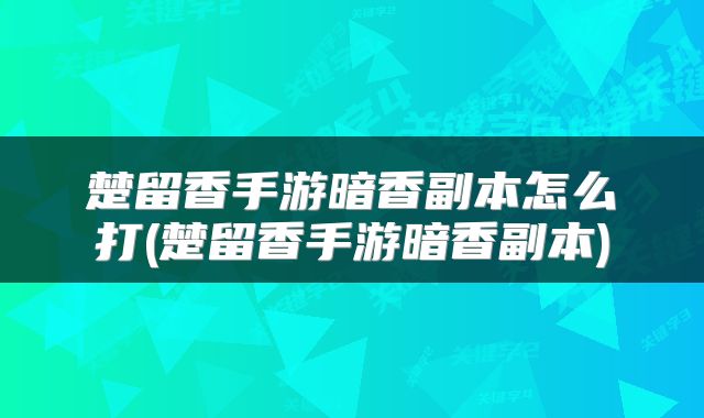 楚留香手游暗香副本怎么打(楚留香手游暗香副本)