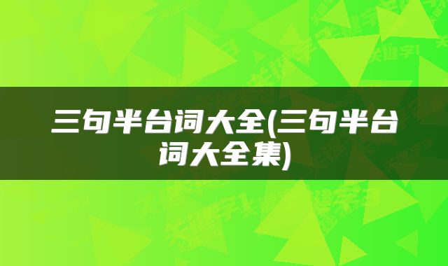 三句半台词大全(三句半台词大全集)