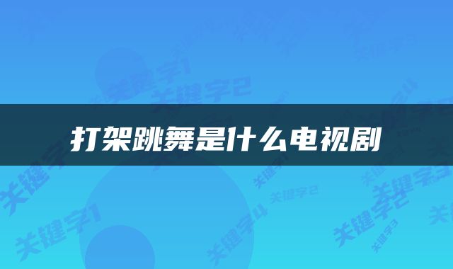 打架跳舞是什么电视剧
