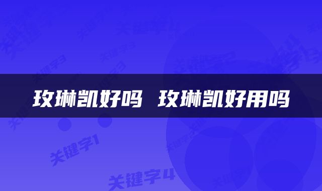 玫琳凯好吗 玫琳凯好用吗